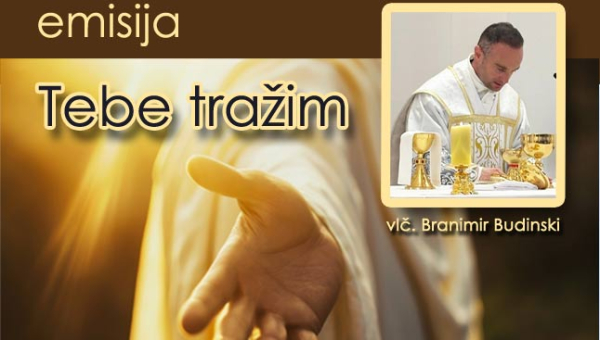 Emisija &quot;Tebe tražim&quot;, tema: Promišljanje čovjeka u potrazi za Bogom